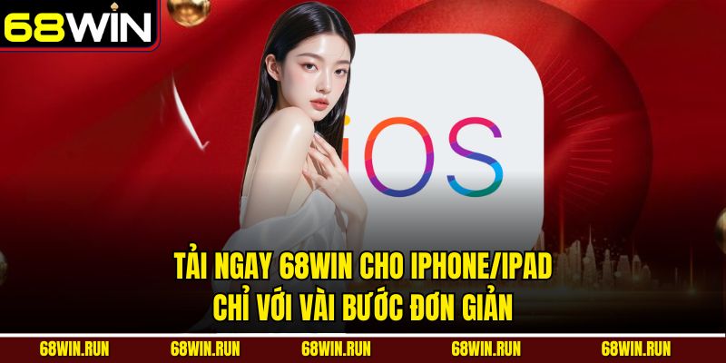 Tải app 68WIN ngay cho iPhone/iPad chỉ với vài bước đơn giản