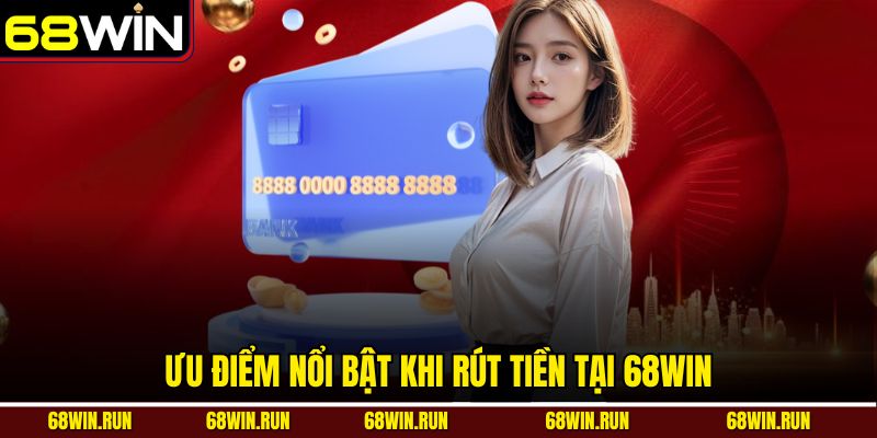 Ưu điểm nổi bật khi rút tiền tại 68win 