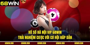 Xổ Số Hà Nội Vip 68win Trải Nghiệm Cược Với Cơ Hội Hấp Dẫn
